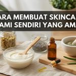 Cara Membuat Skincare Alami Sendiri yang Aman