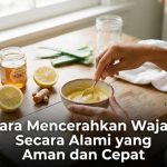 Cara Mencerahkan Wajah Secara Alami yang Aman dan Cepat