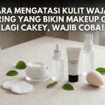 Cara Mengatasi Kulit Wajah Kering yang Bikin Makeup Gak Lagi Cakey, Wajib Coba!