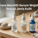 Cara Memilih Serum Wajah Sesuai Jenis Kulit